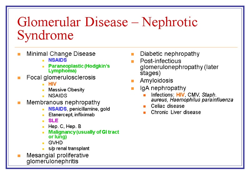 Glomerular Disease – Nephrotic Syndrome Minimal Change Disease NSAIDS Paraneoplastic (Hodgkin’s Lymphoma) Focal glomerulosclerosis